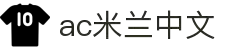 米兰(中国)体育官方网站-AC Milan